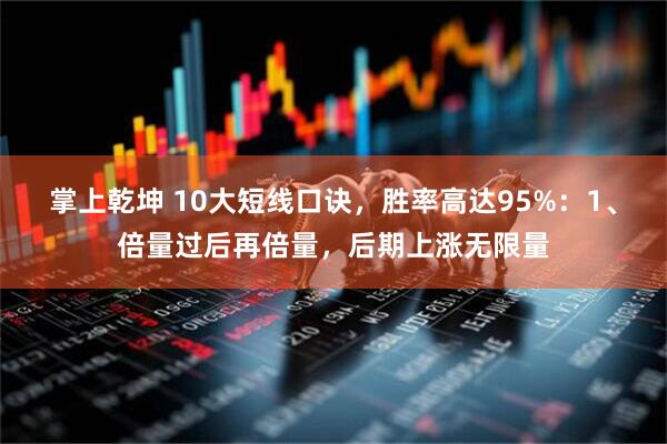 掌上乾坤 10大短线口诀，胜率高达95%：1、倍量过后再倍量，后期上涨无限量