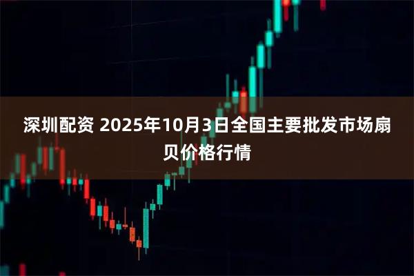 深圳配资 2025年10月3日全国主要批发市场扇贝价格行情
