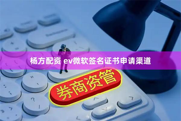 杨方配资 ev微软签名证书申请渠道